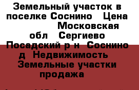 Земельный участок в поселке Соснино › Цена ­ 150 000 - Московская обл., Сергиево-Посадский р-н, Соснино д. Недвижимость » Земельные участки продажа   